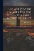 The Works of the Rev. John Berridge ... With an Enlarged Memoir of His Life: Numerous Letters, Anecdotes ... and His Original Sion's Songs