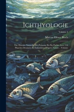 Ichthyologie; ou, Histoire naturelle des poissons. En six parties avec 216 planches dessinées et enluminées d'après nature .. Volume; Volume 2 - Bloch, Marcus Elieser
