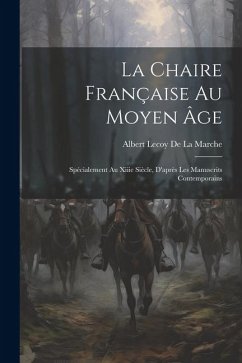 La Chaire Française Au Moyen Âge: Spécialement Au Xiiie Siècle, D'après Les Manuscrits Contemporains - De La Marche, Albert Lecoy