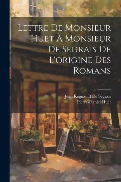 Lettre De Monsieur Huet À Monsieur De Segrais De L'origine Des Romans - Huet, Pierre-Daniel; De Segrais, Jean Regnauld