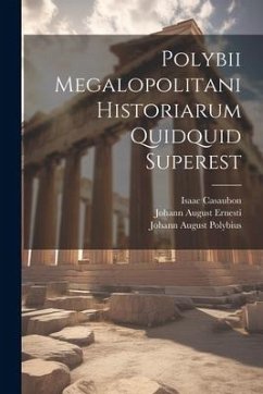 Polybii Megalopolitani Historiarum Quidquid Superest - Ernesti, Johann August; Casaubon, Isaac; Casaubon, Meric