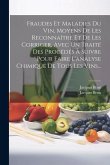 Fraudes Et Maladies Du Vin, Moyens De Les Reconnaître Et De Les Corriger, Avec Un Traité Des Procédés À Suivre Pour Faire L'analyse Chimique De Tous L