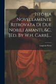 Istoria Novellamente Ritrovata Di Due Nobili Amanti, &c. [ed. By W.h. Carr]....
