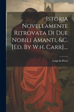 Istoria Novellamente Ritrovata Di Due Nobili Amanti, &c. [ed. By W.h. Carr].... - Porto, Luigi Da