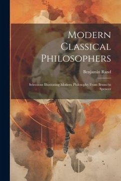 Modern Classical Philosophers; Selections Illustrating Modern Philosophy From Bruno to Spencer - Rand, Benjamin