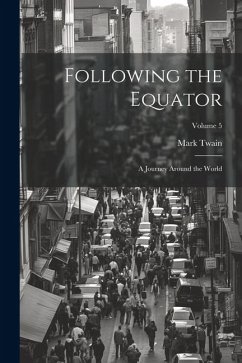 Following the Equator: A Journey Around the World; Volume 5 - Twain, Mark