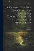 Le Cabinet Des Fées, Ou Collection Choisies Des Contes Des Fées Et Autres Contes Merveilleux; Volume 12