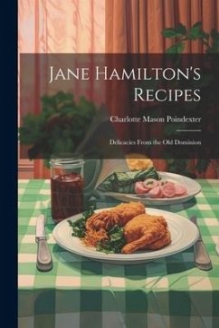 Jane Hamilton's Recipes: Delicacies From the Old Dominion - Mason, Poindexter Charlotte