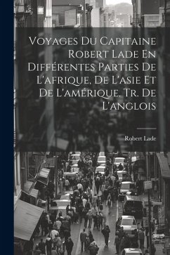 Voyages Du Capitaine Robert Lade En Différentes Parties De L'afrique, De L'asie Et De L'amérique. Tr. De L'anglois - Lade, Robert