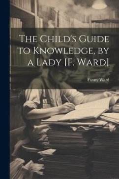 The Child's Guide to Knowledge, by a Lady [F. Ward] - Ward, Fanny