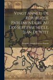 Vingt Années De République Parlementaire Au Dix-Septième Siècle. Jean De Witt