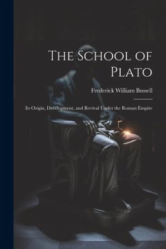 The School of Plato: Its Origin, Development, and Revival Under the Roman Empire - Bussell, Frederick William