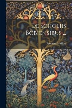 De Scholiis Bobiensibus ... - Schilling, Bernhard