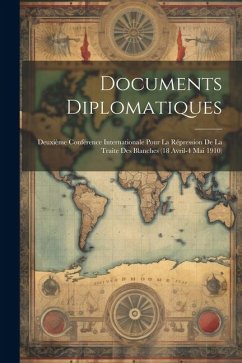 Documents Diplomatiques: Deuxième Conférence Internationale Pour La Répression De La Traite Des Blanches (18 Avril-4 Mai 1910) - Anonymous