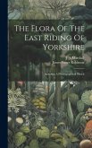 The Flora Of The East Riding Of Yorkshire: Including A Physiographical Sketch