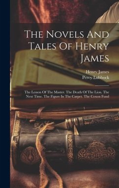 The Novels And Tales Of Henry James: The Lesson Of The Master. The Death Of The Lion. The Next Time. The Figure In The Carpet. The Coxon Fund - James, Henry; Lubbock, Percy
