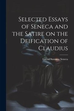 Selected Essays of Seneca and the Satire on the Deification of Claudius - Seneca, Lucius Annaeus