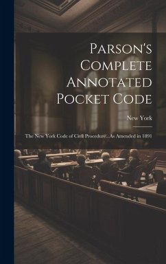 Parson's Complete Annotated Pocket Code: The New York Code of Civil Procedure...As Amended in 1891 - York, New