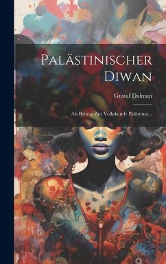 Palästinischer Diwan: Als Beitrag Zur Volkskunde Palästinas... - Dalman, Gustaf