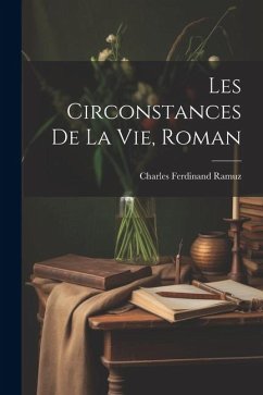 Les Circonstances De La Vie, Roman - Ramuz, Charles Ferdinand