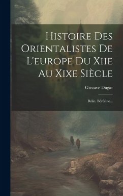 Histoire Des Orientalistes De L'europe Du Xiie Au Xixe Siècle: Belin. Bérésine... - Dugat, Gustave