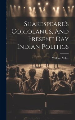 Shakespeare's Coriolanus, And Present Day Indian Politics - Miller, William