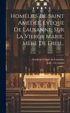 Homélies De Saint Amédée, Évêque De Lausanne, Sur La Vierge Marie, Mère De Dieu...