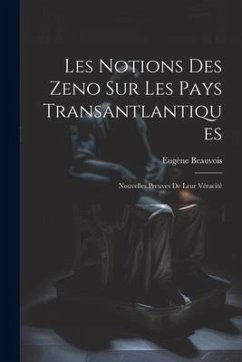 Les Notions des Zeno sur les Pays Transantlantiques: Nouvelles Preuves de Leur Véracité - Beauvois, Eugène