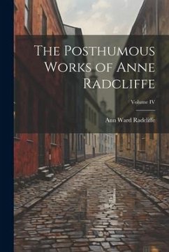 The Posthumous Works of Anne Radcliffe; Volume IV - Radcliffe, Ann Ward