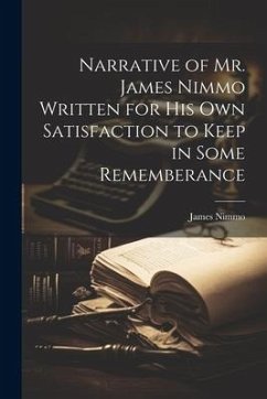 Narrative of Mr. James Nimmo Written for His Own Satisfaction to Keep in Some Rememberance - Nimmo, James