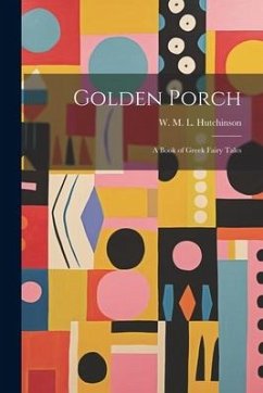 Golden Porch: A Book of Greek Fairy Tales - W. M. L. (Winifred Margaret Lambart)