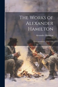 The Works of Alexander Hamilton: Correspondence. 1769-1789 - Hamilton, Alexander