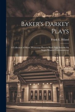 Baker's Darkey Plays: A Collection of Short, Humorous Plays in Black Face Suitable for Negro Minstrel Entertainments - Hiland, Frank E.