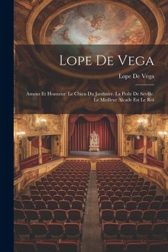 Lope De Vega: Amour Et Honneur: Le Chien Du Jardinier. La Perle De Séville. Le Meilleur Alcade Est Le Roi - De Vega, Lope