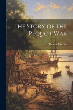 The Story of the Pequot War - Egleston, Thomas