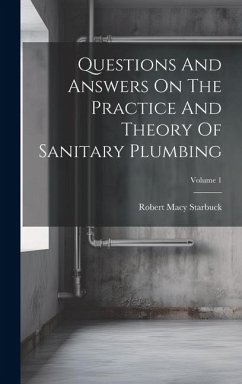 Questions And Answers On The Practice And Theory Of Sanitary Plumbing; Volume 1 - Starbuck, Robert Macy