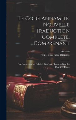 Le Code Annamite, Nouvelle Traduction Complete, Comprenant: Les Commentaires Officiels Du Code, Traduits Pour La Premiere Fois... - Philastre, Paul-Louis-Félix