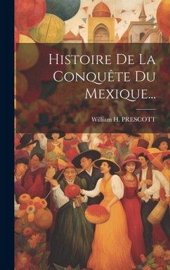 Histoire De La Conquête Du Mexique... - Prescott, William H.