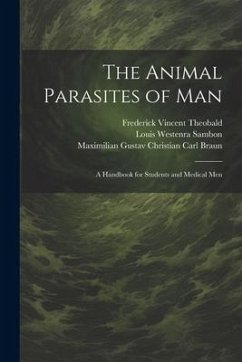 The Animal Parasites of Man: A Handbook for Students and Medical Men - Braun, Maximilian Gustav Christian Carl; Falcke, Pauline; Sambon, Louis Westenra