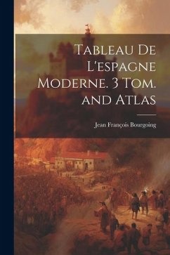 Tableau De L'espagne Moderne. 3 Tom. and Atlas - Bourgoing, Jean François