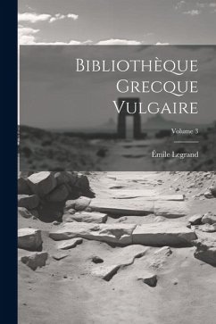 Bibliothèque Grecque Vulgaire; Volume 3 - Legrand, Émile