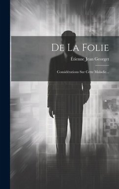 De La Folie: Considérations Sur Cette Maladie... - Georget, Étienne Jean