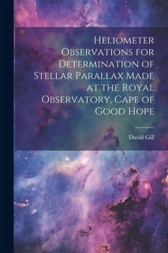Heliometer Observations for Determination of Stellar Parallax Made at the Royal Observatory, Cape of Good Hope - Gill, David