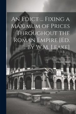 An Edict ... Fixing a Maximum of Prices Throughout the Roman Empire [Ed. by W.M. Leake] - Diocletianus