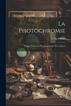Cover La Photochromie: Tirage D'épreuves Photographiques En Couleurs