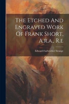 The Etched And Engraved Work Of Frank Short, A.r.a., R.e - Strange, Edward Fairbrother