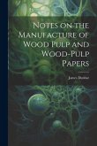 Notes on the Manufacture of Wood Pulp and Wood-pulp Papers
