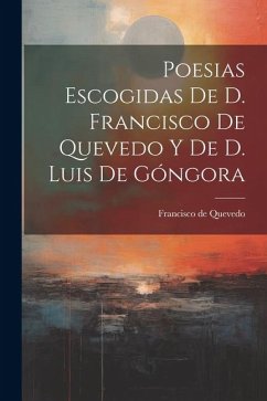 Poesias Escogidas De D. Francisco De Quevedo Y De D. Luis De Góngora - De Quevedo, Francisco