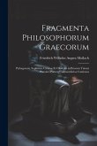 Fragmenta Philosophorum Graecorum: Pythagoreos, Sophistas, Cynicos Et Chalcidii in Priorem Timaei Platonici Partem Commentarios Continens