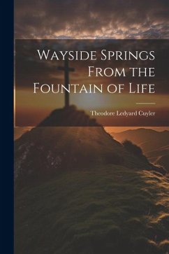 Wayside Springs From the Fountain of Life - Cuyler, Theodore Ledyard